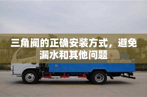 長(zhǎng)沙三角閥的正確安裝方式，避免漏水和其他問(wèn)題
