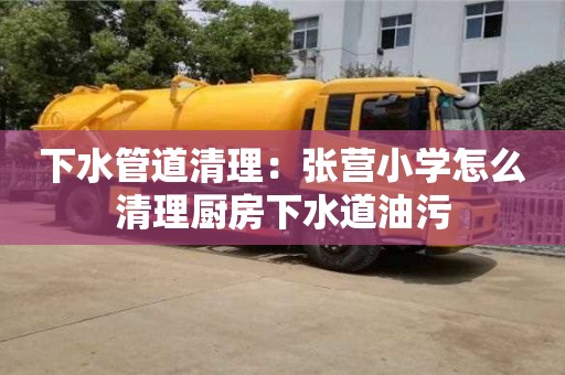 西安下水管道清理：張營小學怎么清理廚房下水道油污