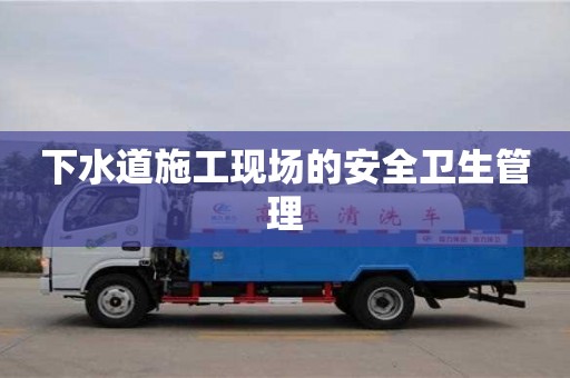 長沙下水道施工現場的安全衛生管理
