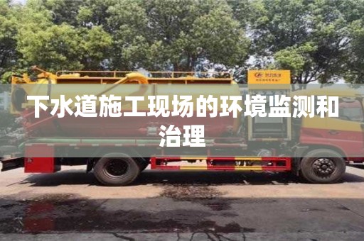 深圳下水道施工現場的環境監測和治理