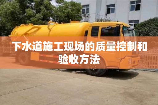 太原下水道施工現(xiàn)場的質(zhì)量控制和驗(yàn)收方法