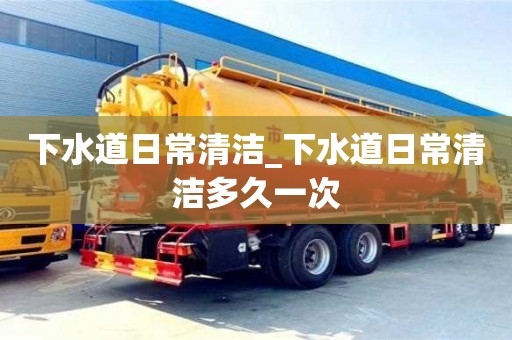 北京下水道日常清潔_下水道日常清潔多久一次