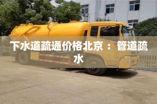 深圳下水道疏通價格北京 ：管道疏水