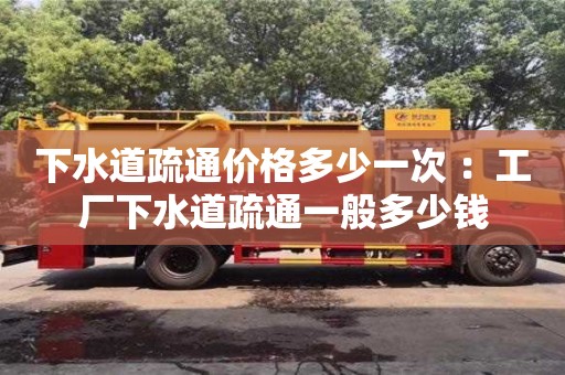 上海下水道疏通價格多少一次 ：工廠下水道疏通一般多少錢
