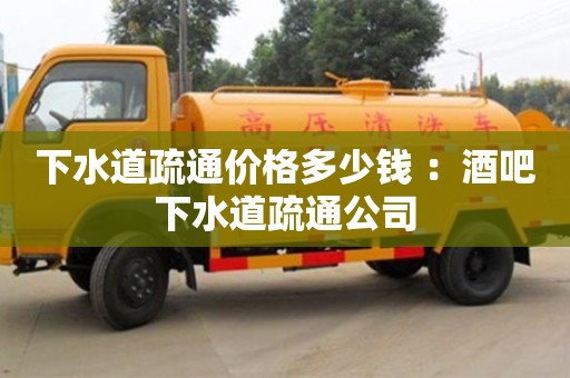 上海下水道疏通價格多少錢 ：酒吧下水道疏通公司