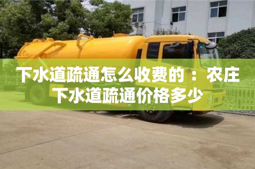下水道疏通怎么收費的 ：農(nóng)莊下水道疏通價格多少