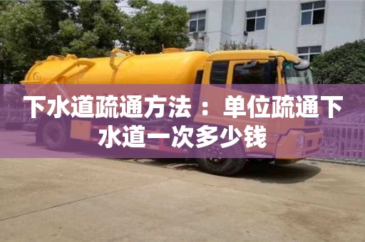 下水道疏通方法 ：單位疏通下水道一次多少錢