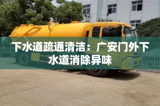 深圳下水道疏通清潔：廣安門(mén)外下水道消除異味