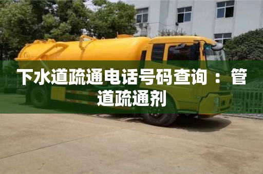 下水道疏通電話號碼查詢 ：管道疏通劑