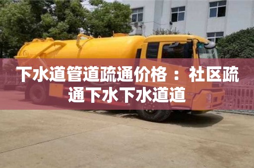 武漢下水道管道疏通價(jià)格 ：社區(qū)疏通下水下水道道