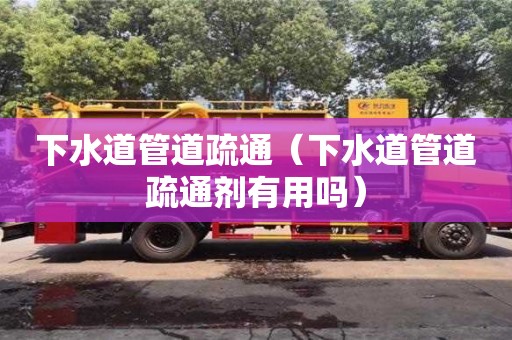 下水道管道疏通（下水道管道疏通劑有用嗎）