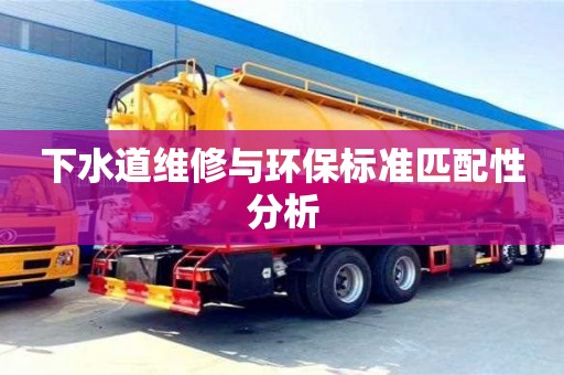 南京下水道維修與環(huán)保標準匹配性分析