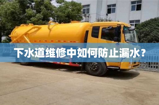 下水道維修中如何防止漏水? 下水道維修中如何防止漏水?