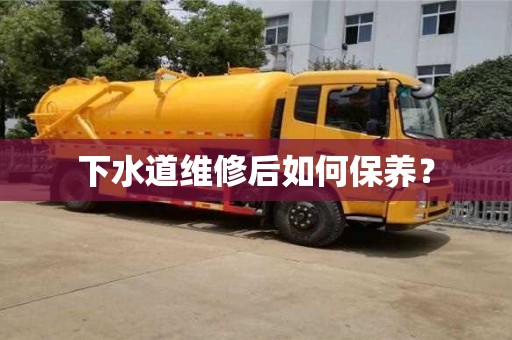 深圳下水道維修后如何保養(yǎng)？