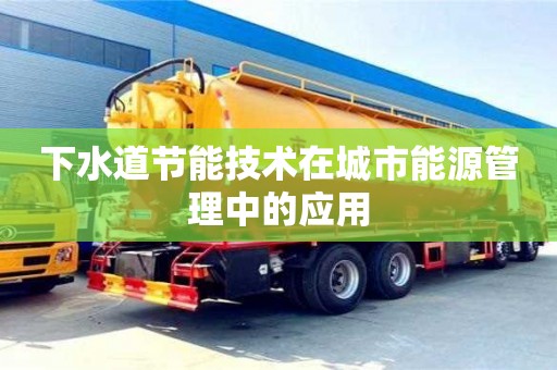 深圳下水道節能技術在城市能源管理中的應用
