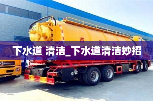 北京下水道 清潔_下水道清潔妙招