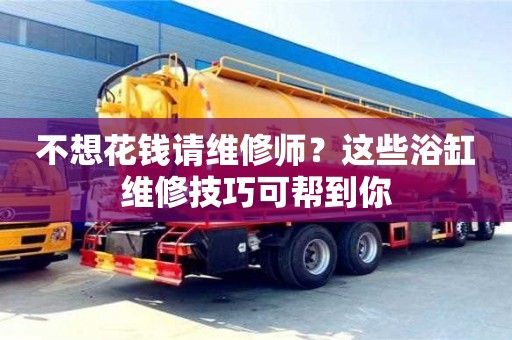 南京不想花錢請維修師？這些浴缸維修技巧可幫到你