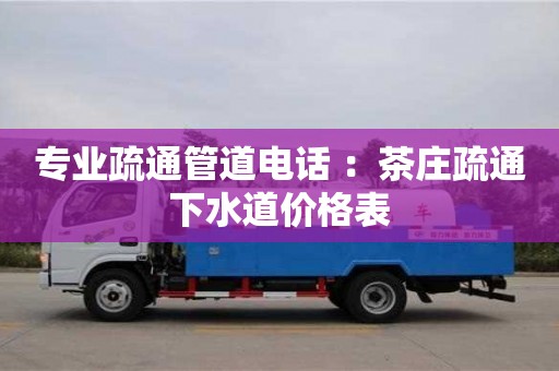 武漢專業疏通管道電話 ：茶莊疏通下水道價格表