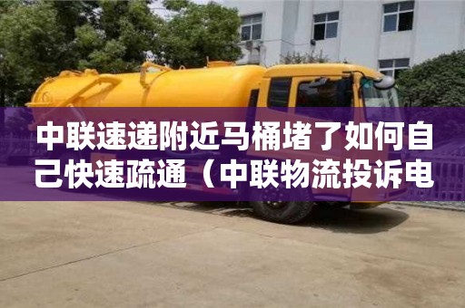 北京中聯速遞附近馬桶堵了如何自己快速疏通（中聯物流投訴電話是多少）