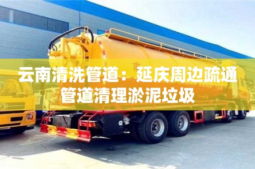 上海云南清洗管道：延慶周邊疏通管道清理淤泥垃圾