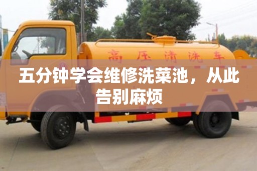 南京五分鐘學會維修洗菜池，從此告別麻煩