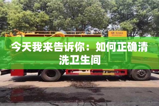 濟南今天我來告訴你：如何正確清洗衛生間