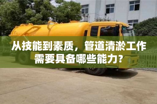深圳從技能到素質(zhì)，管道清淤工作需要具備哪些能力？