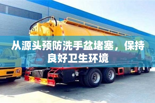 從源頭預(yù)防洗手盆堵塞,保持良好衛(wèi)生環(huán)境 從源頭預(yù)防洗手盆堵塞,保持良好衛(wèi)生環(huán)境