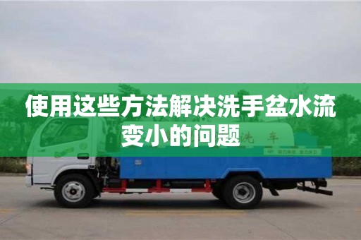 廈門使用這些方法解決洗手盆水流變小的問題