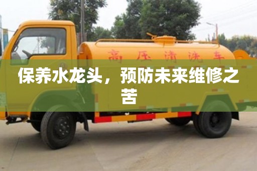 西安保養(yǎng)水龍頭，預(yù)防未來維修之苦