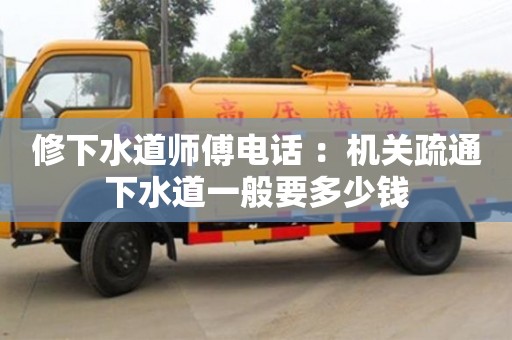 北京修下水道師傅電話 ：機關疏通下水道一般要多少錢