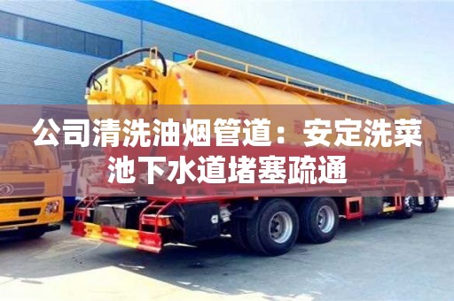 北京公司清洗油煙管道：安定洗菜池下水道堵塞疏通