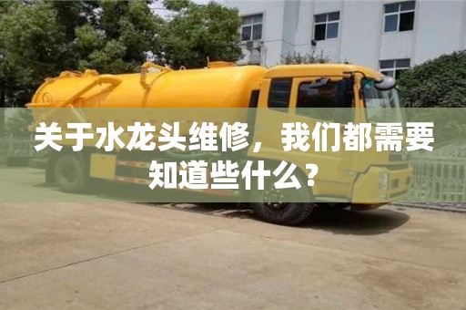 昆明關(guān)于水龍頭維修，我們都需要知道些什么？