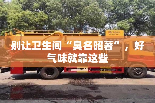 長沙別讓衛生間“臭名昭著”，好氣味就靠這些
