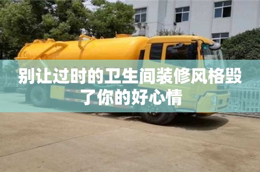 長沙別讓過時的衛生間裝修風格毀了你的好心情