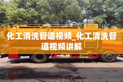 化工清洗管道視頻_化工清洗管道視頻講解