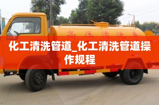 化工清洗管道_化工清洗管道操作規(guī)程