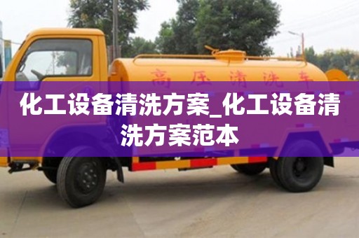 化工設備清洗方案_化工設備清洗方案范本