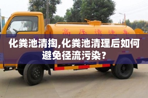 西安化糞池清掏,化糞池清理后如何避免徑流污染？