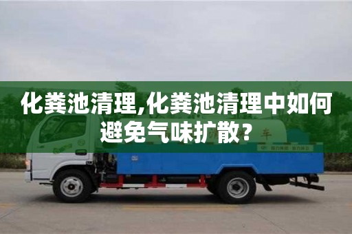 廈門化糞池清理,化糞池清理中如何避免氣味擴散？