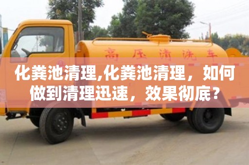 深圳化糞池清理,化糞池清理，如何做到清理迅速，效果徹底？