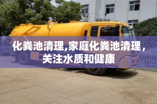 西安化糞池清理,家庭化糞池清理，關注水質和健康