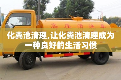 化糞池清理,讓化糞池清理成為一種良好的生活習(xí)慣