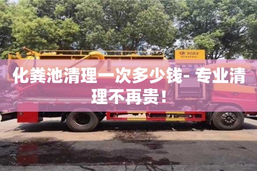 化糞池清理一次多少錢- 專業清理不再貴！