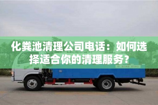 化糞池清理公司電話：如何選擇適合你的清理服務？