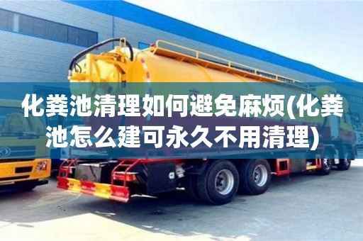 西安化糞池清理如何避免麻煩(化糞池怎么建可永久不用清理)