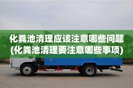 西安化糞池清理應該注意哪些問題(化糞池清理要注意哪些事項)