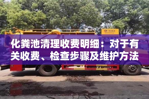 化糞池清理收費明細：對于有關收費、檢查步驟及維護方法的詳細介紹
