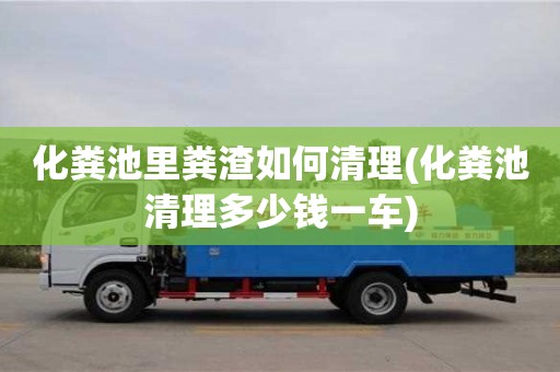 西安化糞池里糞渣如何清理(化糞池清理多少錢一車)