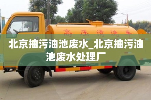 北京抽污油池廢水_北京抽污油池廢水處理廠